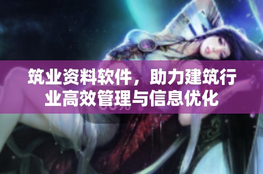 筑业资料软件，助力建筑行业高效管理与信息优化