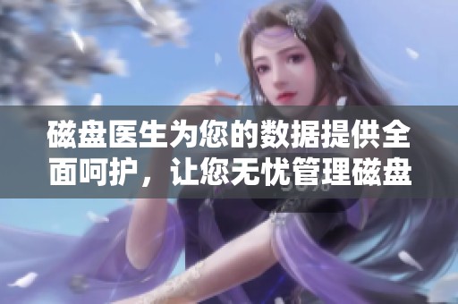 磁盘医生为您的数据提供全面呵护，让您无忧管理磁盘问题