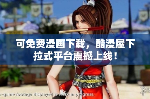 可免费漫画下载，酷漫屋下拉式平台震撼上线！