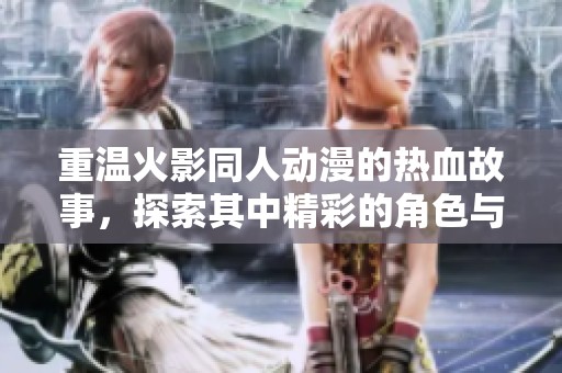 重温火影同人动漫的热血故事，探索其中精彩的角色与剧情