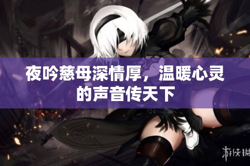 夜吟慈母深情厚，温暖心灵的声音传天下