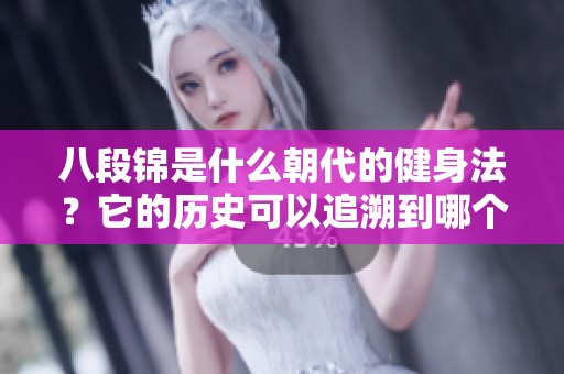 八段锦是什么朝代的健身法？它的历史可以追溯到哪个时期呢？