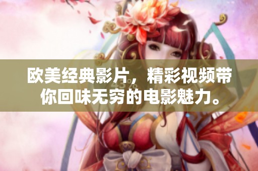 欧美经典影片，精彩视频带你回味无穷的电影魅力。