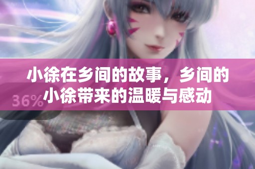 小徐在乡间的故事，乡间的小徐带来的温暖与感动