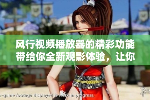风行视频播放器的精彩功能带给你全新观影体验，让你畅享无限乐趣