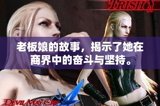 老板娘的故事，揭示了她在商界中的奋斗与坚持。