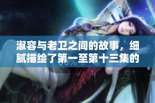 淑容与老卫之间的故事，细腻描绘了第一至第十三集的情感纠葛