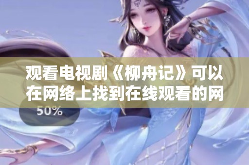 观看电视剧《柳舟记》可以在网络上找到在线观看的网址