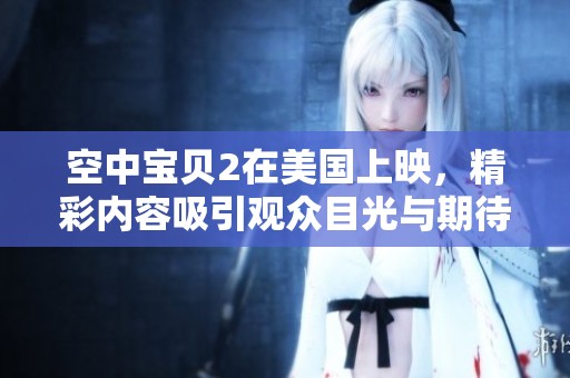 空中宝贝2在美国上映，精彩内容吸引观众目光与期待