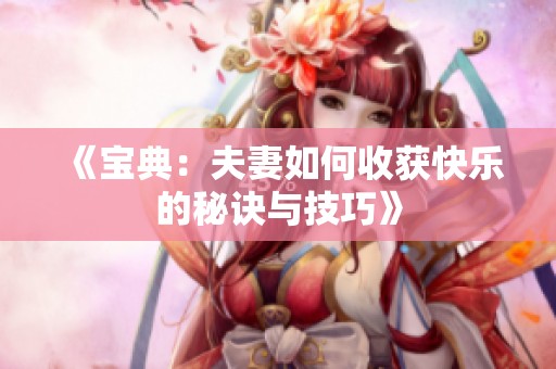《宝典：夫妻如何收获快乐的秘诀与技巧》