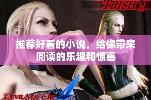 推荐好看的小说，给你带来阅读的乐趣和惊喜