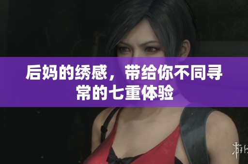 后妈的绣感，带给你不同寻常的七重体验