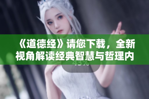 《道德经》请您下载，全新视角解读经典智慧与哲理内容